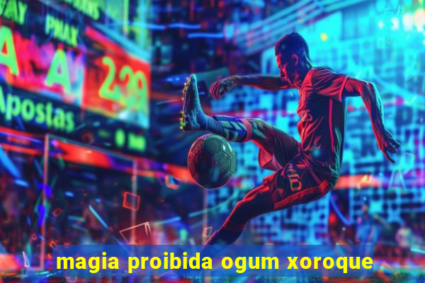 magia proibida ogum xoroque